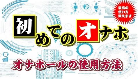 オナホールの正しい使い方～初めてのオナホで最高に気持ちいい。